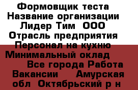 Формовщик теста › Название организации ­ Лидер Тим, ООО › Отрасль предприятия ­ Персонал на кухню › Минимальный оклад ­ 23 500 - Все города Работа » Вакансии   . Амурская обл.,Октябрьский р-н